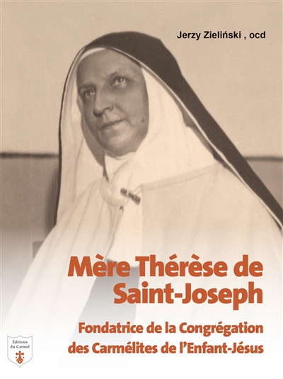 Mère Thérèse de Saint-Joseph: fondatrice de la congrégation des carmélites de l'Enfant-Jésus