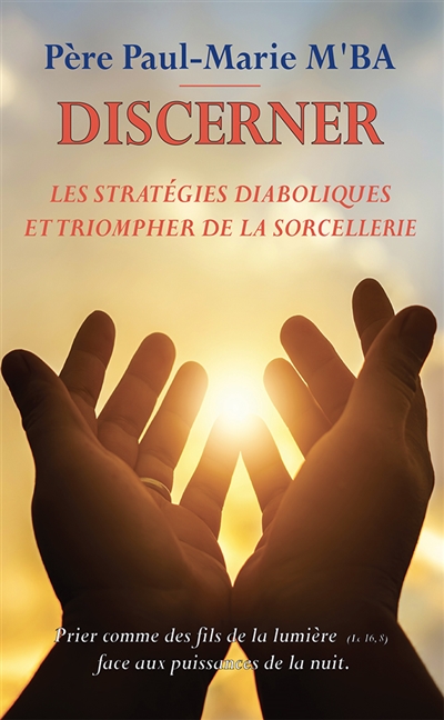 Discerner les stratégies diaboliques et triompher de la sorcellerie - Prier comme des fils de la lumière face aux puissances de la nuit