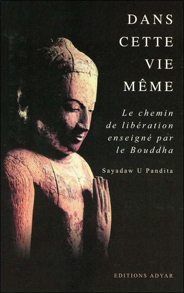 Dans cette vie même: le chemin de libération enseigné par le Bouddha