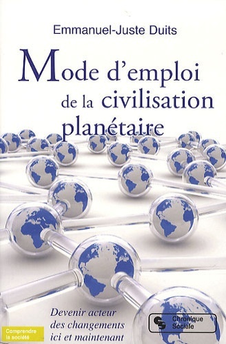 Mode d'emploi de la civilisation planétaire: devenir acteurs des changements ici et maintenant