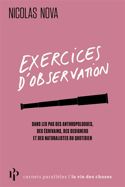 Exercices d'observation: dans les pas des anthropologues, des écrivains, des designers et des naturalistes du quotidien