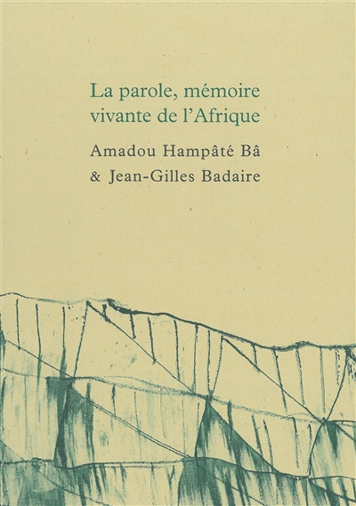 La parole, mémoire vivante de l'Afrique - Suivi de Carnet de Bandiagara par Jean-Gilles Badaire