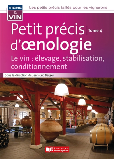 Les petits précis taillés pour les vignerons. Vol. 4. Petit précis d'oenologie: le vin: élevage, stabilisation, conditionnement