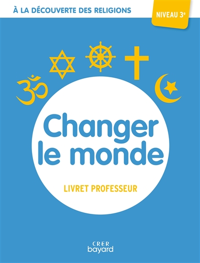 A la découverte des religions - Changer le monde - 3e - Professeur