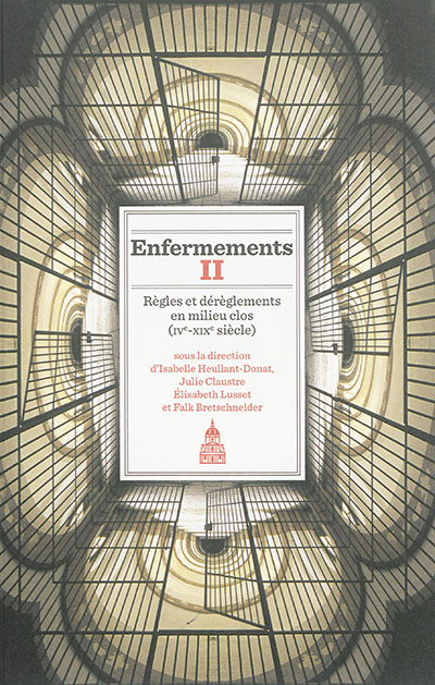 Enfermements. Vol. 2. Règles et dérèglements en milieu clos: IVe-XIXe siècle