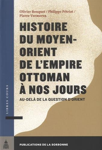 Histoire du Moyen-Orient de l'Empire ottoman à nos jours: au-delà de la question d'Orient