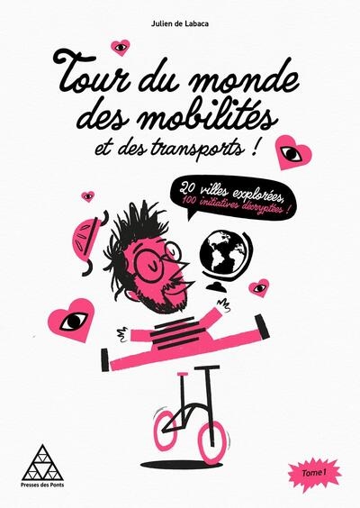 Tour du monde des mobilités et des transports!: 20 villes explorées, 100 initiatives décryptées. Vol. 1