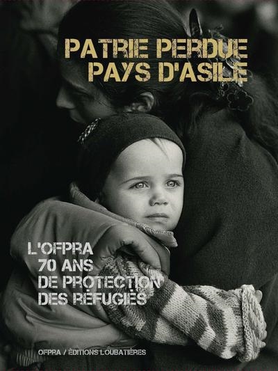 Patrie perdue, pays d'asile: l'OFPRA, 70 ans de protection des réfugiés