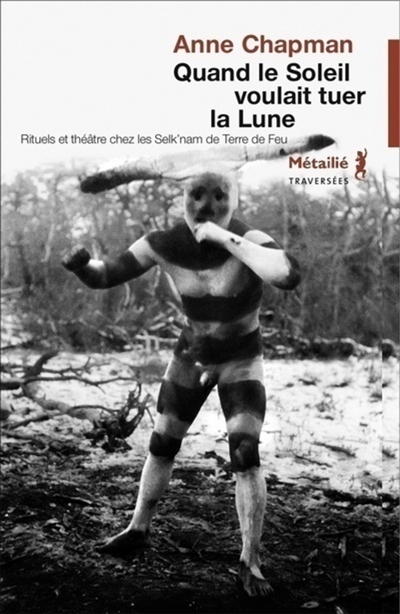 Quand le soleil voulait tuer la lune: rituels et théâtre chez les Selk'nam de Terre de Feu