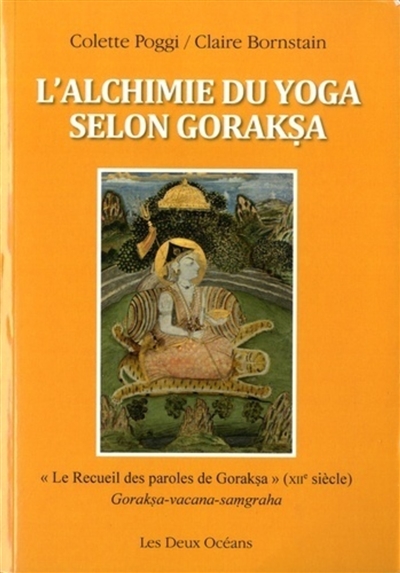 L'alchimie du yoga selon Goraksa: "Le recueil des paroles de Goraksa" (XIIe siècle): "Gorakṣa-vacana-samgraha"