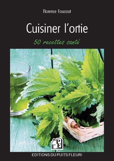 Cuisiner l'ortie: 50 recettes santé