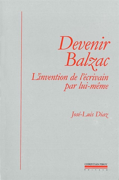 Devenir Balzac: l'invention de l'écrivain par lui-même