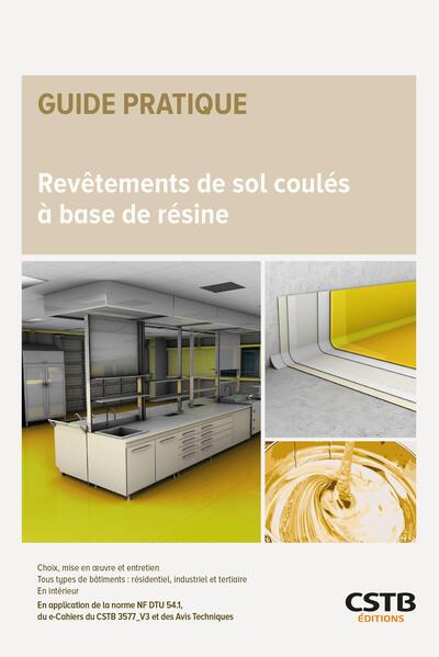 Revêtements de sol coulés à base de résine - En application de la norme NF DTU 54.1, du e-Cahiers du CSTB 3577_V3 et des Avis Techniques - Choix, mise en oeuvre et entretien - Tous types de bâtiments: résidentiel, industriel et tertiaire - En intérieur