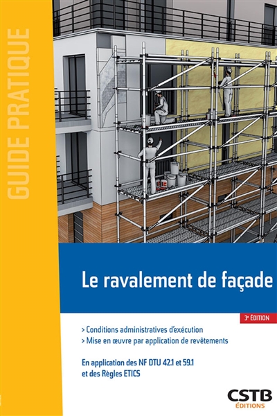 Le ravalement de façade: conditions administratives d'exécution, mise en oeuvre par application de revêtements: en application des NF DTU 42.1 et 59.1 et des règles ETICS