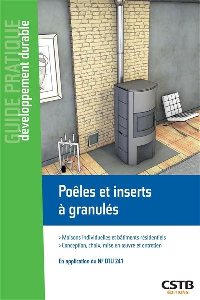 Poêles et inserts à granulés: maisons individuelles et bâtiments résidentiels, conception, choix, mise en oeuvre et entretien: en application des NF DTU 24.1 et 24.2 et du e-cahier du CSTB n° 3708