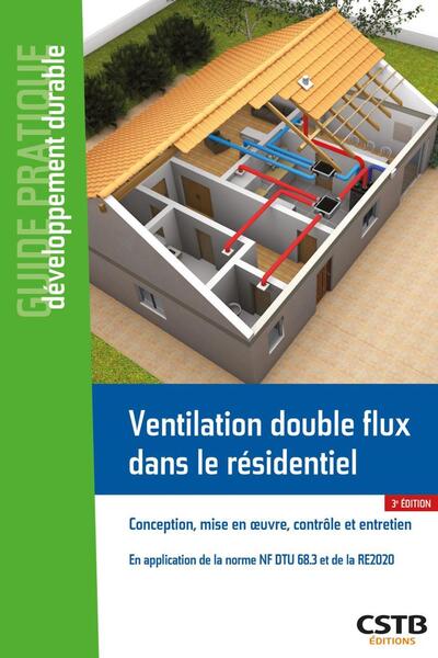 Ventilation double flux dans le résidentiel: conception, mise en oeuvre, contrôle et entretien: en application de la norme NF DTU 68.3 et de la RE2020