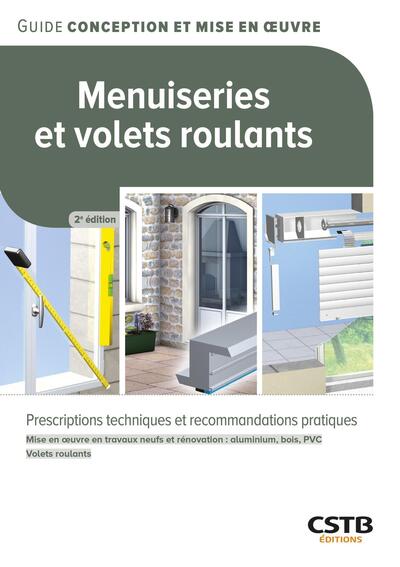 Menuiseries et volets roulants: prescriptions techniques et recommandations pratiques: mise en oeuvre en travaux neufs et rénovation (aluminium, bois, PVC), volets roulants