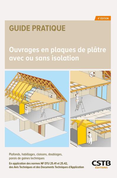 Ouvrages en plaques de plâtre avec ou sans isolation: plafonds, habillages, cloisons, doublages, parois de gaines techniques: en application des normes NF DTU 25.41, 25.42, des avis techniques et des documents techniques d'application formulés par les groupes spécialisés n° 9 (cloisons, doublages et plafonds) et n° 20 (produits et procédés spéciaux d'isolation)