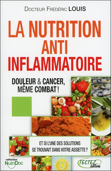 La nutrition anti-inflammatoire... douleur et cancer, même combat!: de la physiologie à l'assiette!