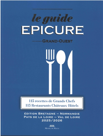 Le guide Epicure Grand-Ouest: 115 recettes de grands chefs, 115 restaurants, châteaux, hôtels: édition Bretagne-Normandie, Pays de la Loire-Val de Loire 2025-2026