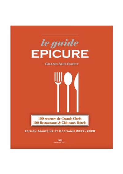 Le guide Epicure Grand Sud-Ouest: 100 recettes de grands chefs, 100 restaurants & châteaux hôtels: édition Aquitaine et Occitanie 2027-2028