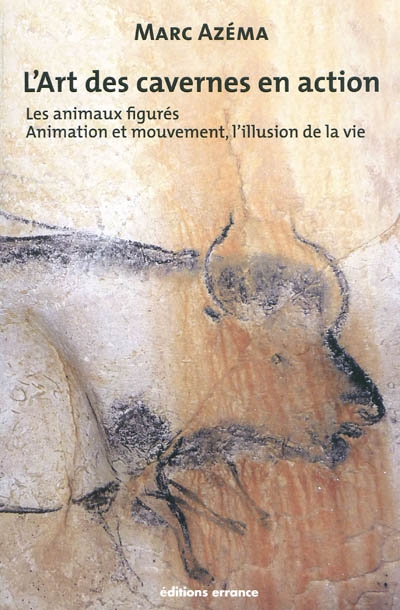 L'art des cavernes en action. Vol. 2. Les animaux figurés: animation et mouvement, l'illusion de la vie