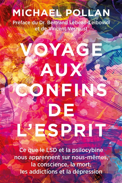 Voyage aux confins de l'esprit - Ce que le LSD et la psilocybine nous apprennent sur nous-mêmes, la conscience, la mort, les addictions et la dépression. Préface du Dr. Bertrand Lebeau-Leibovici et de Vincent Verroust