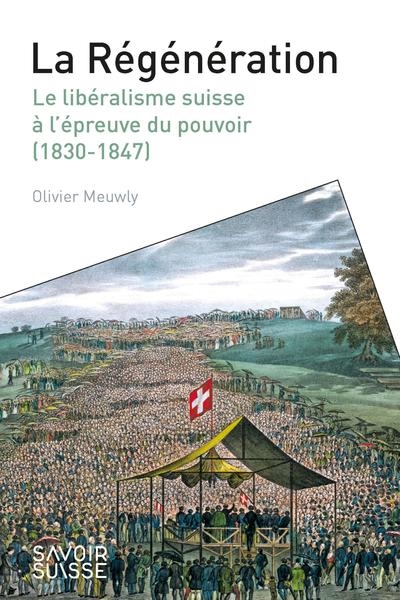 La Régénération: le libéralisme suisse à l'épreuve du pouvoir (1830-1847)