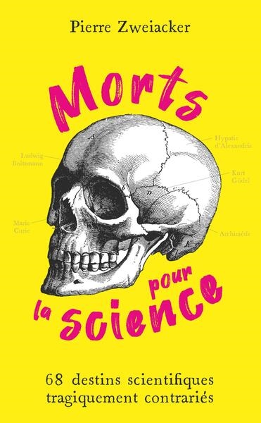 Morts pour la science: 68 destins scientifiques tragiquement contrariés