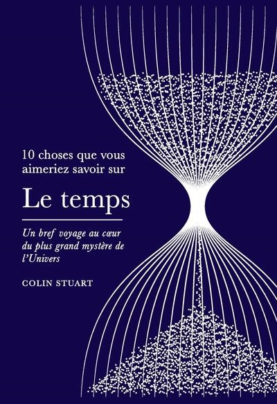 10 choses que vous aimeriez savoir sur le temps - Un bref voyage au coeur du plus grand mystère de l'Univers