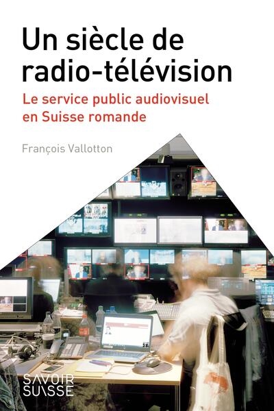 Un siècle de radio-télévision: le service public audiovisuel en Suisse romande