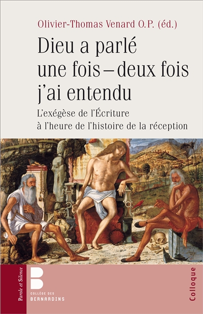 Dieu a parlé une fois, deux fois j'ai entendu: l'exégèse de l'Ecriture à l'heure de l'histoire de la réception: actes du colloque tenu, à Paris, au collège des Bernardins, le 7 juin 2013