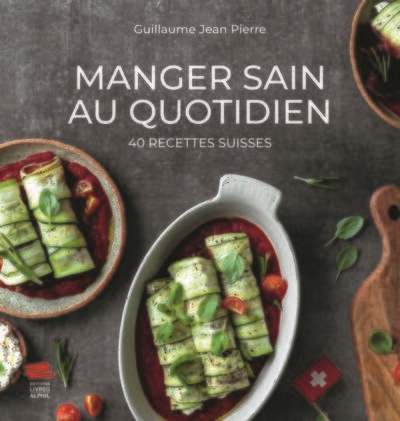 Manger sain au quotidien: 40 recettes suisses
