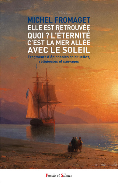 Elle est retrouvée! Quoi? L'éternité, c'est la mer allée avec le Soleil: fragments d'épiphanies spirituelles, religieuses et sauvages