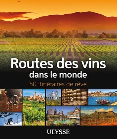 Routes des vins dans le monde: 50 itinéraires de rêve
