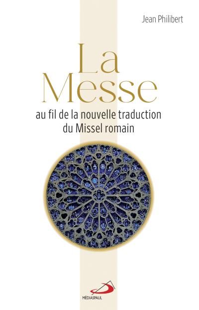 La Messe: Au fil de la nouvelle traduction du Missel romain