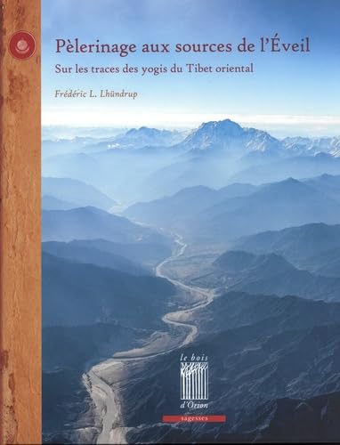 Pèlerinage aux sources de l'éveil: sur les traces des yogis du Tibet oriental