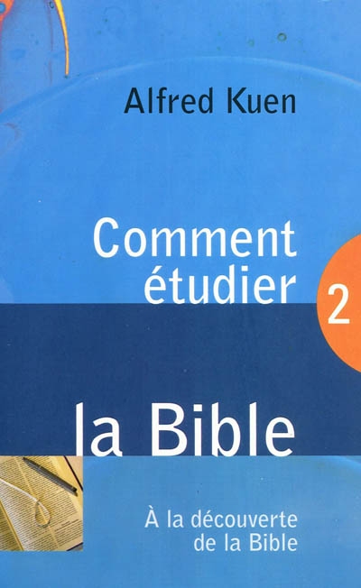 Comment étudier la Bible. Vol. 2. A la découverte de la Bible