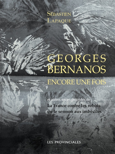 Georges Bernanos encore une fois: et autres textes. La France contre les robots ou Le sermon aux imbéciles