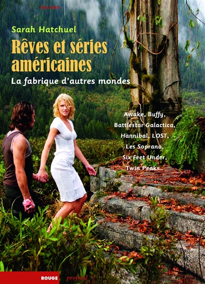 Rêves et séries américaines: la fabrique d'autres mondes: Awake, Battlestar Galactica, Buffy, Hannibal, Lost, Les Soprano, Six Feet Under, Twin Peaks...