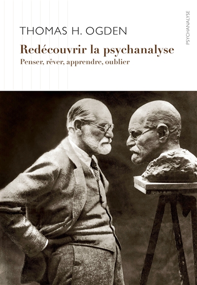 Redécouvrir la psychanalyse: penser et rêver, apprendre et oublier