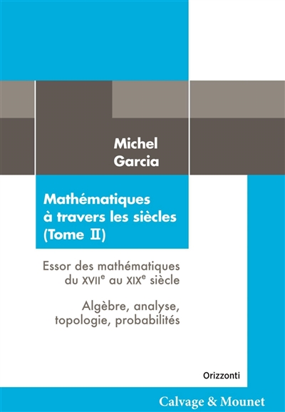 Mathématiques à travers les siècles (Tome II) - Essor des mathématiques du XVIIe au XIXe siècle / Algèbre, analyse, topologie, probabilités)