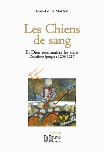 Et Dieu reconnaîtra les siens. Vol. 2. Les chiens de sang: deuxième époque, 1209-1217