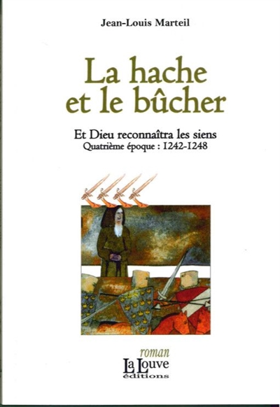 Et Dieu reconnaîtra les siens. Vol. 4. La hache et le bûcher: quatrième époque, 1242-1248