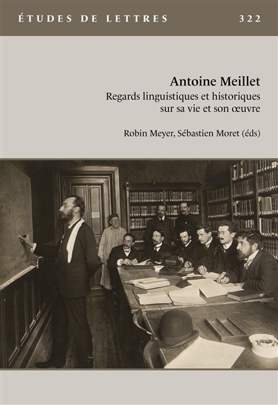 Etudes de lettres, n° 322. Antoine Meillet: regards linguistiques et historiques sur sa vie et son oeuvre