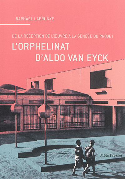L'orphelinat d'Aldo van Eyck: de la réception de l'oeuvre à la genèse du projet