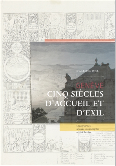 Genève: cinq siècles d'accueil: venues d'ailleurs, ces personnalités ont fait la réputation de Genève