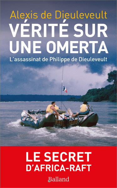 Vérité sur une omerta: l'assassinat de Philippe de Dieuleveult: le secret d'Africa-Raft