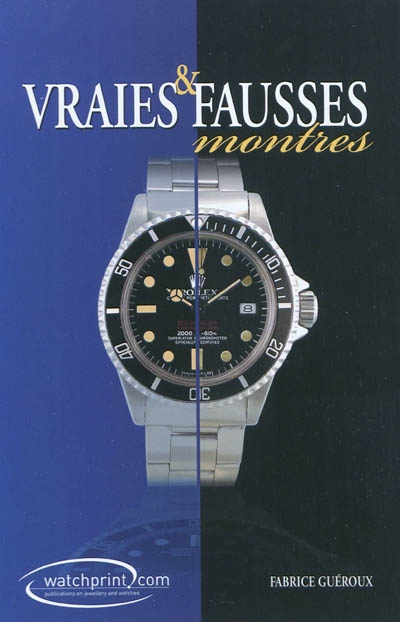 Manuel de référence sur les contrefaçons de montres. Vol. 2. Le livre de référence des contrefaçons de montres: vraies et fausses montres