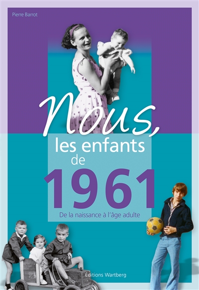 Nous, les enfants de 1961: de la naissance à l'âge adulte